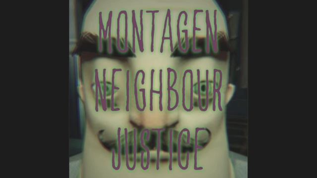 MONTAGEN NEIGHBOUR JUSTICE (Ultra Slowed)