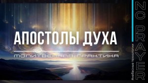 АПОСТОЛЫ ДУХА ✦ МОЛИТВА ✦ Андрей Яковишин ✦ @Nebesnaya_civilizacia ✦ Молитвенная Практика