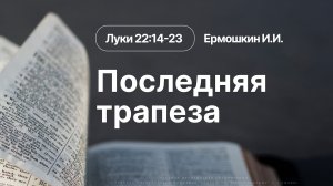 «Последняя трапеза» | Луки 22:14-23 | Ермошкин И.И. | 09.04.26