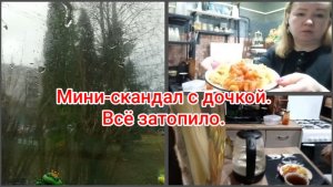 Мини-скандал с дочкой.Всё затопило.