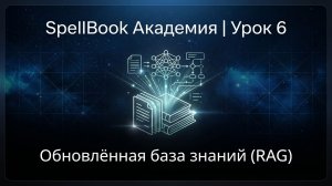 SpellBook Академия | Урок 6 | Обновлённая база знаний (RAG)
