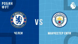 12.04.26 | 18:30 | Челси - Манчестер Сити | ПРЯМАЯ ТРАНСЛЯЦИЯ | Робин Фут