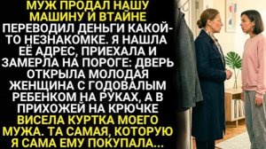 Муж продал машину и втайне переводил деньги какой-то незнакомке. Я нашла адрес, приехала!