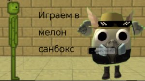 Я играю мелон санбокс!