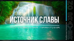 ИСТОЧНИК СЛАВЫ ✦ МОЛИТВА ✦ Андрей Яковишин ✦ @Nebesnaya_civilizacia ✦ Молитвенная Практика