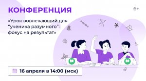 Конференция «Урок вовлекающий для “ученика разумного”: фокус на результат»