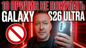 10 ПРИЧИН НЕ ПОКУПАТЬ GALAXY S26 ULTRA