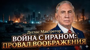 💥 Дуглас Макгрегор | Война с Ираном - провал, которого никто не ждал