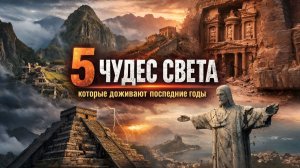 5 ЧУДЕС СВЕТА, которые доживают последние годы