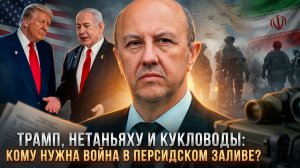 Андрей Фурсов | Трамп, Нетаньяху и кукловоды- кому нужна война в Персидском заливе-