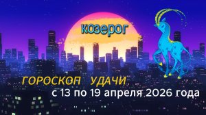 Гороскоп удачи на неделю с 13 по 19 апреля 2026 года. Козерог