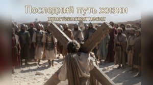 Последний путь жизни | ХРИСТИАНСКАЯ ПЕСНЯ
