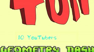 Топ 10 ок ютуберов по geometry dash
