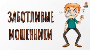 ЗАБОТЛИВЫЕ МОШЕННИКИ