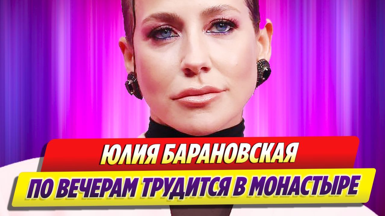 Юлия Барановская по вечерам трудится в монастыре 🔥 Новости Шоу Бизнеса