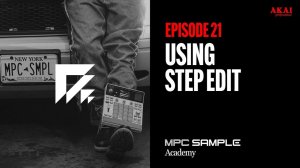 AKAI MPC Sample: Getting Started | EP 21: How to Step Edit