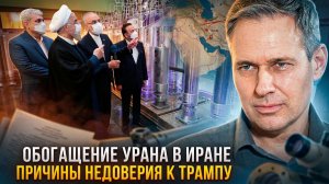 Александр Артамонов | Обогащение урана в Иране. Причины недоверия к Трампу