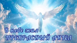 В НЕБЕ ЖИЛ ПРЕКРАСНЫЙ АНГЕЛ