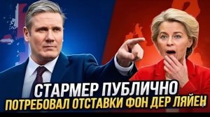 Keir Starmer требует ухода Ursula von der Leyen — кризис власти нарастает