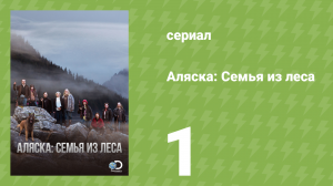 Аляска: Семья из леса 1 сезон 1 серия (реалити-шоу, 2014)