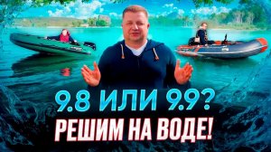 Мотор 9.8 или 9.9? Решим на воде!
