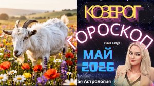 Козерог♑️ - гороскоп на Май 2026 года. От Юлии Капур
