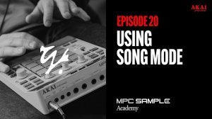 AKAI MPC Sample: Getting Started | EP 20: How to Use Song Mode