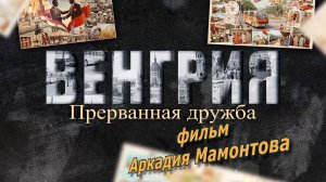 Венгрия. Прерванная дружба. Фильм Аркадия Мамонтова