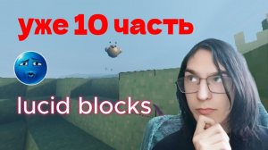 уже 10 часть видео по lucid blocks
