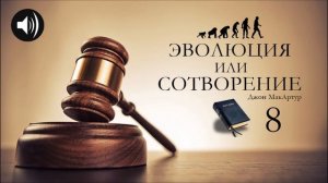 Эволюция или Сотворение | 8 | Джон МакАртур