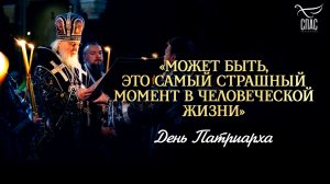 «Может быть, это самый страшный момент в человеческой жизни» / День Патриарха