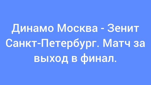 Динамо Москва - Зенит Санкт-Петербург. Матч за выход в финал