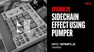 AKAI MPC Sample: Getting Started | EP 29: Sidechain Effect Using Pumper