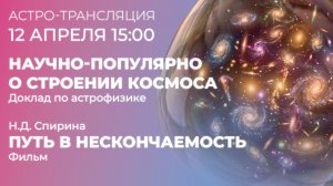 12 апреля 2026. Доклад НАУЧНО-ПОПУЛЯРНО О СТРОЕНИИ КОСМОСА и видеокомпозиция ПУТЬ В НЕСКОНЧАЕМОСТЬ