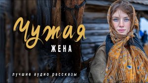 «ЧУЖАЯ ЖЕНА»  Слушать аудио рассказы