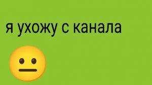 я ухожу с канала скоро новые видео