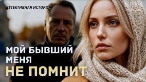 «МОЙ БЫВШИЙ МЕНЯ НЕ ПОМНИТ». Детективная история о жизни с нуля.Слушать аудиорассказы