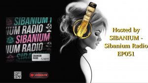 Hosted by SIBANIUM - Sibanium Radio EP051