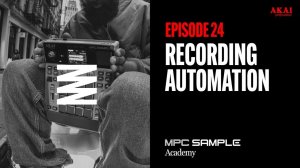 AKAI MPC Sample: Getting Started | EP 24: Recording Automation
