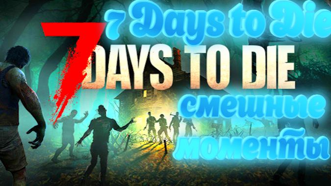7 Days to Die СМЕШНЫЕ МОМЕНТЫ