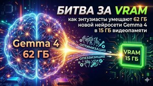 Битва за VRAM как энтузиасты умещают 62 ГБ новой нейросети Gemma 4 в 15 ГБ видеопамяти