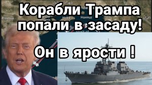 КОРАБЛИ ТРАМПА ПОПЛИ В ЗАСАДУ!! ОН В ЯРОСТИ