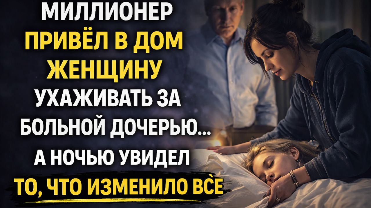 МИЛЛИОНЕР ПРИВЁЛ В ДОМ ЗЕЧКУ УХАЖИВАТЬ ЗА БОЛЬНОЙ ДОЧЕРЬЮ А НОЧЬЮ УВИДЕЛ ТО, ЧТО ИЗМЕНИЛО ВСЁ
