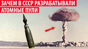 Зачем в СССР разрабатывали атомные пули Миф или реальность Интересные факты