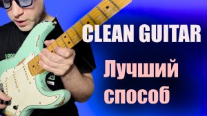 Как получить лучший чистый звук CLEAN на гитаре!!!