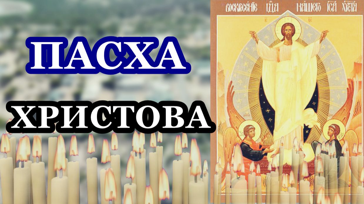Светлое Христово Воскресение. Пасха Христова. Воскресение Господа нашего Иисуса Христа.