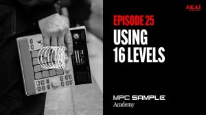 AKAI MPC Sample: Getting Started | EP 25: Using 16 Levels