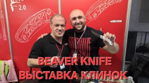 КИРИЛЛ БОБРОВСКИЙ и компания BEAVER KNIFE на выставке КЛИНОК. Город Москва. Весна 2026. НОВИНКА!
