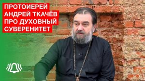Протоиерей Ткачёв: духовный СУВЕРЕНИТЕТ