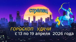 Гороскоп удачи на неделю с 13 по 19 апреля 2026 года. Стрелец
